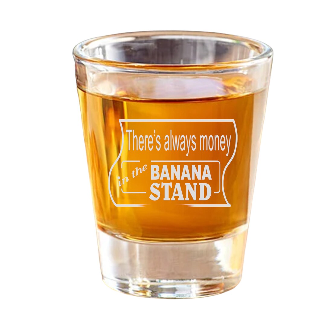 2oz There's Always Money In The Banana Stand Shot Glass 2oz There's Always Money In The Banana Stand Shot Glass